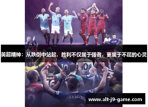 英超精神：从跌倒中站起，胜利不仅属于强者，更属于不屈的心灵