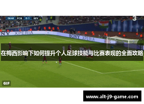 在梅西影响下如何提升个人足球技能与比赛表现的全面攻略