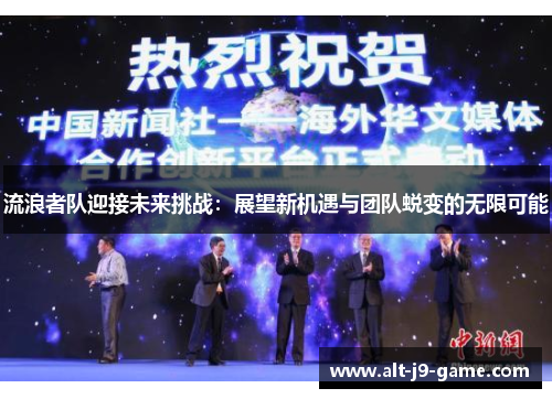 流浪者队迎接未来挑战：展望新机遇与团队蜕变的无限可能