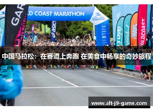 中国马拉松：在赛道上奔跑 在美食中畅享的奇妙旅程