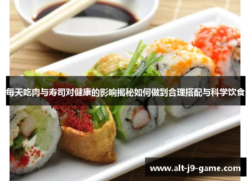 每天吃肉与寿司对健康的影响揭秘如何做到合理搭配与科学饮食