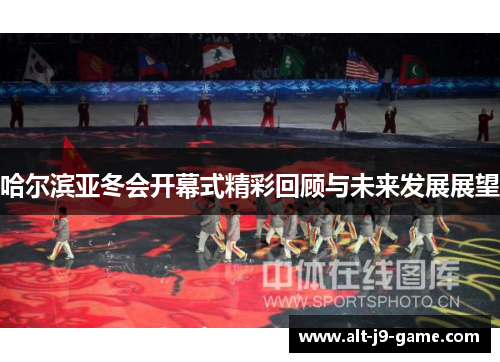 哈尔滨亚冬会开幕式精彩回顾与未来发展展望