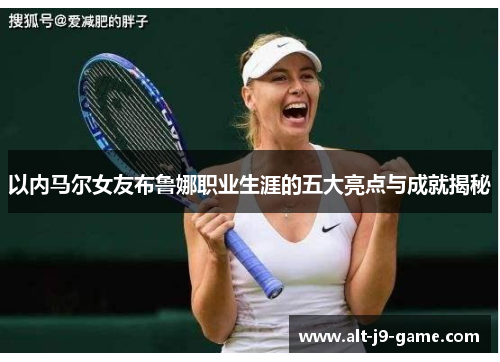 以内马尔女友布鲁娜职业生涯的五大亮点与成就揭秘
