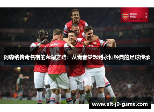 阿森纳传奇名宿的荣耀之路：从青春梦想到永恒经典的足球传承