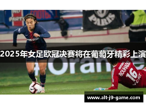 2025年女足欧冠决赛将在葡萄牙精彩上演