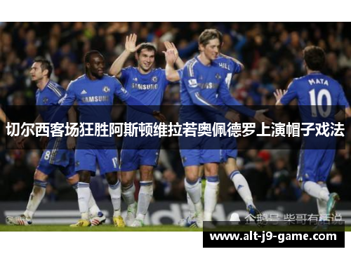切尔西客场狂胜阿斯顿维拉若奥佩德罗上演帽子戏法