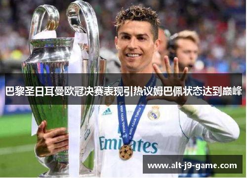 巴黎圣日耳曼欧冠决赛表现引热议姆巴佩状态达到巅峰